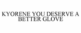 KYORENE YOU DESERVE A BETTER GLOVE