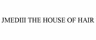 JMEDIII THE HOUSE OF HAIR
