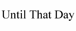 UNTIL THAT DAY