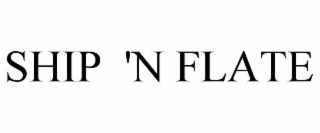 SHIP  'N FLATE