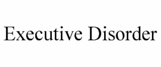 EXECUTIVE DISORDER