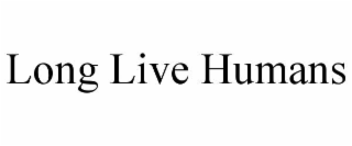 LONG LIVE HUMANS