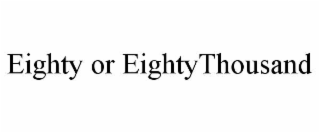 EIGHTY OR EIGHTYTHOUSAND