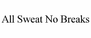 ALL SWEAT NO BREAKS