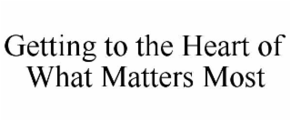 GETTING TO THE HEART OF WHAT MATTERS MOST