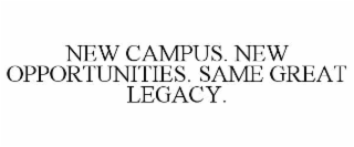 NEW CAMPUS. NEW OPPORTUNITIES. SAME GREAT LEGACY.