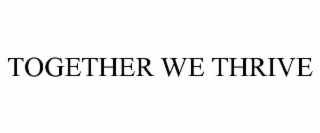 TOGETHER WE THRIVE