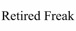 RETIRED FREAK