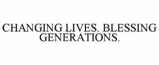 CHANGING LIVES. BLESSING GENERATIONS.