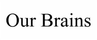 OUR BRAINS