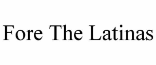 FORE THE LATINAS