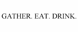 GATHER. EAT. DRINK.