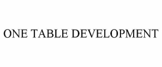 ONE TABLE DEVELOPMENT
