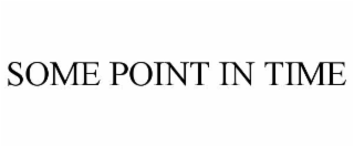SOME POINT IN TIME
