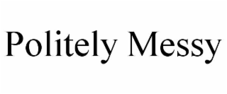POLITELY MESSY