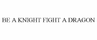 BE A KNIGHT FIGHT A DRAGON