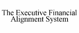 THE EXECUTIVE FINANCIAL ALIGNMENT SYSTEM
