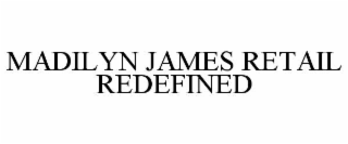 MADILYN JAMES RETAIL REDEFINED