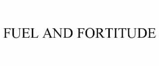 FUEL AND FORTITUDE