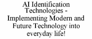 AI IDENTIFICATION TECHNOLOGIES - IMPLEMENTING MODERN AND FUTURE TECHNOLOGY INTO EVERYDAY LIFE!