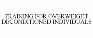 TRAINING FOR OVERWEIGHT DECONDITIONED INDIVIDUALS