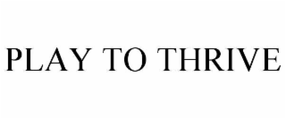 PLAY TO THRIVE