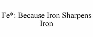 FE*: BECAUSE IRON SHARPENS IRON