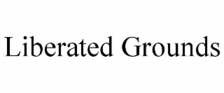 LIBERATED GROUNDS