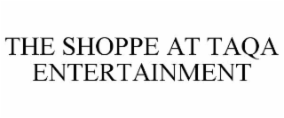 THE SHOPPE AT TAQA ENTERTAINMENT