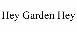 HEY GARDEN HEY
