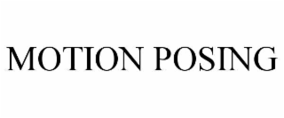 MOTION POSING