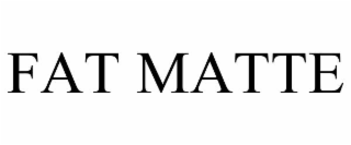FAT MATTE
