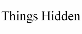 THINGS HIDDEN