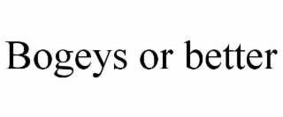 BOGEYS OR BETTER