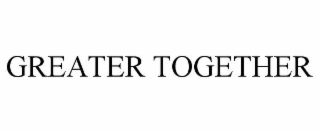 GREATER TOGETHER