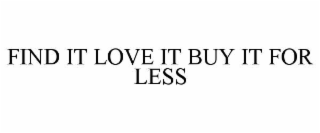FIND IT LOVE IT BUY IT FOR LESS