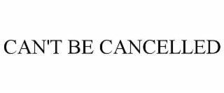 CAN'T BE CANCELLED