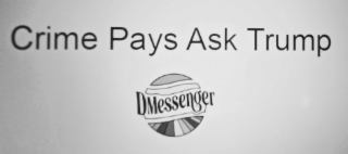 CRIME PAYS ASK TRUMP DMESSENGER