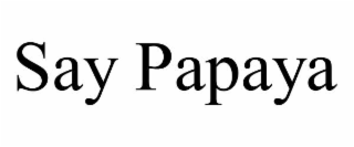 SAY PAPAYA