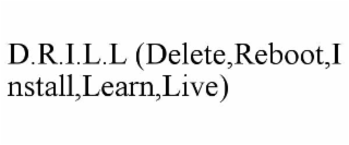 D.R.I.L.L (DELETE,REBOOT,INSTALL,LEARN,LIVE)