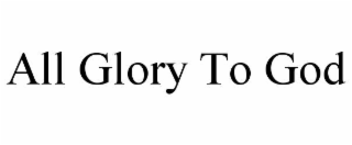 ALL GLORY TO GOD