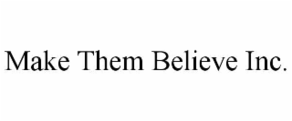 MAKE THEM BELIEVE INC.