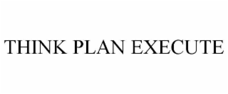 THINK PLAN EXECUTE