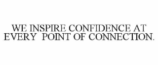 WE INSPIRE CONFIDENCE AT EVERY  POINT OF CONNECTION.