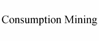 CONSUMPTION MINING