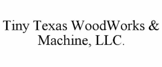 TINY TEXAS WOODWORKS & MACHINE, LLC.