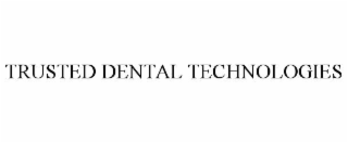 TRUSTED DENTAL TECHNOLOGIES
