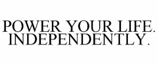 POWER YOUR LIFE. INDEPENDENTLY.