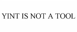 YINT IS NOT A TOOL