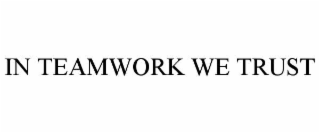 IN TEAMWORK WE TRUST